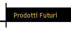 Prodotti Futuri